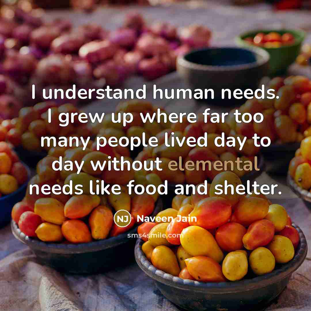 “I understand human needs. I grew up where far too…” quote by Naveen Jain