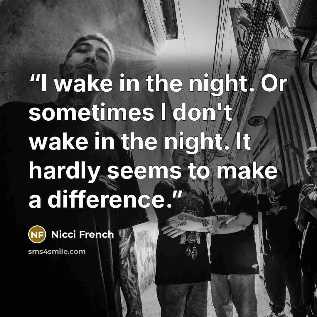 “I wake in the night. Or sometimes I don't wake in the night. It hardly seems to make a difference.” quote by Nicci French