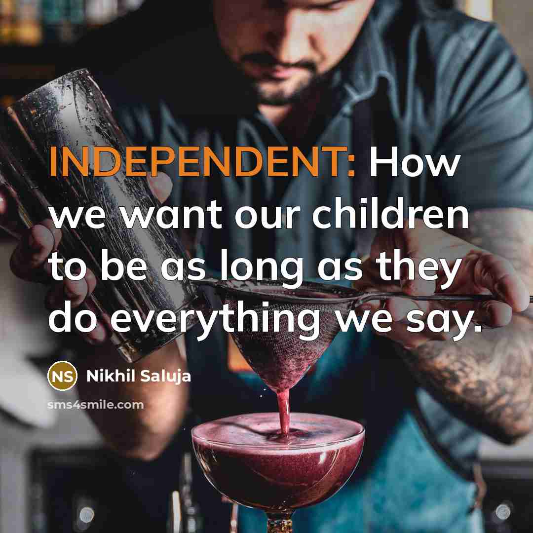 “INDEPENDENT: How we want our children to be as long…” quote by Nikhil Saluja
