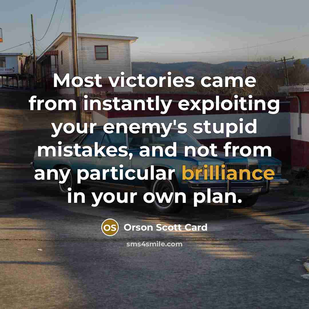 “Most victories came from instantly exploiting your enemy's stupid mistakes,…” quote by Orson Scott Card
