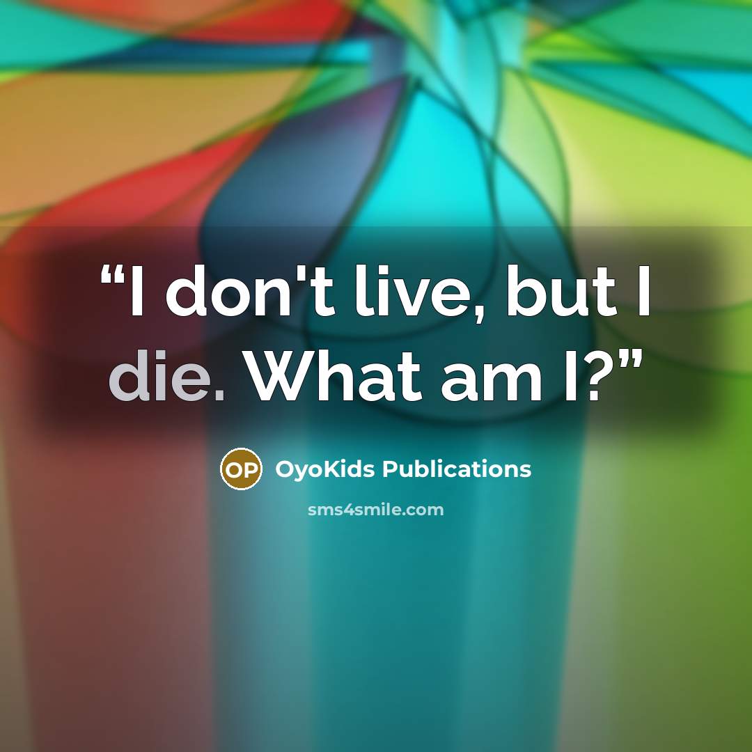 “I don't live, but I die. What am I?” quote by OyoKids Publications