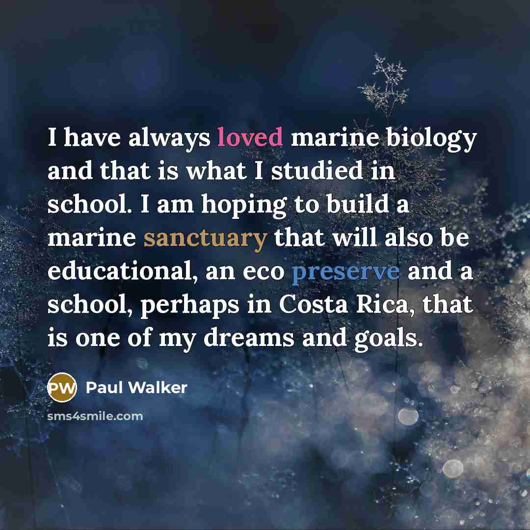 “I have always loved marine biology and that is what…” quote by Paul Walker