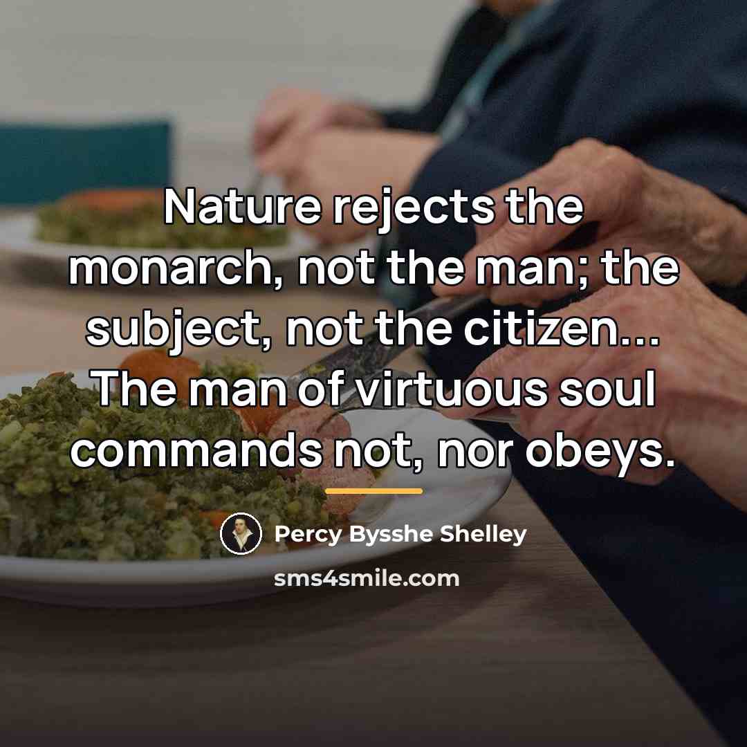 “Nature rejects the monarch, not the man; the subject, not…” quote by Percy Bysshe Shelley