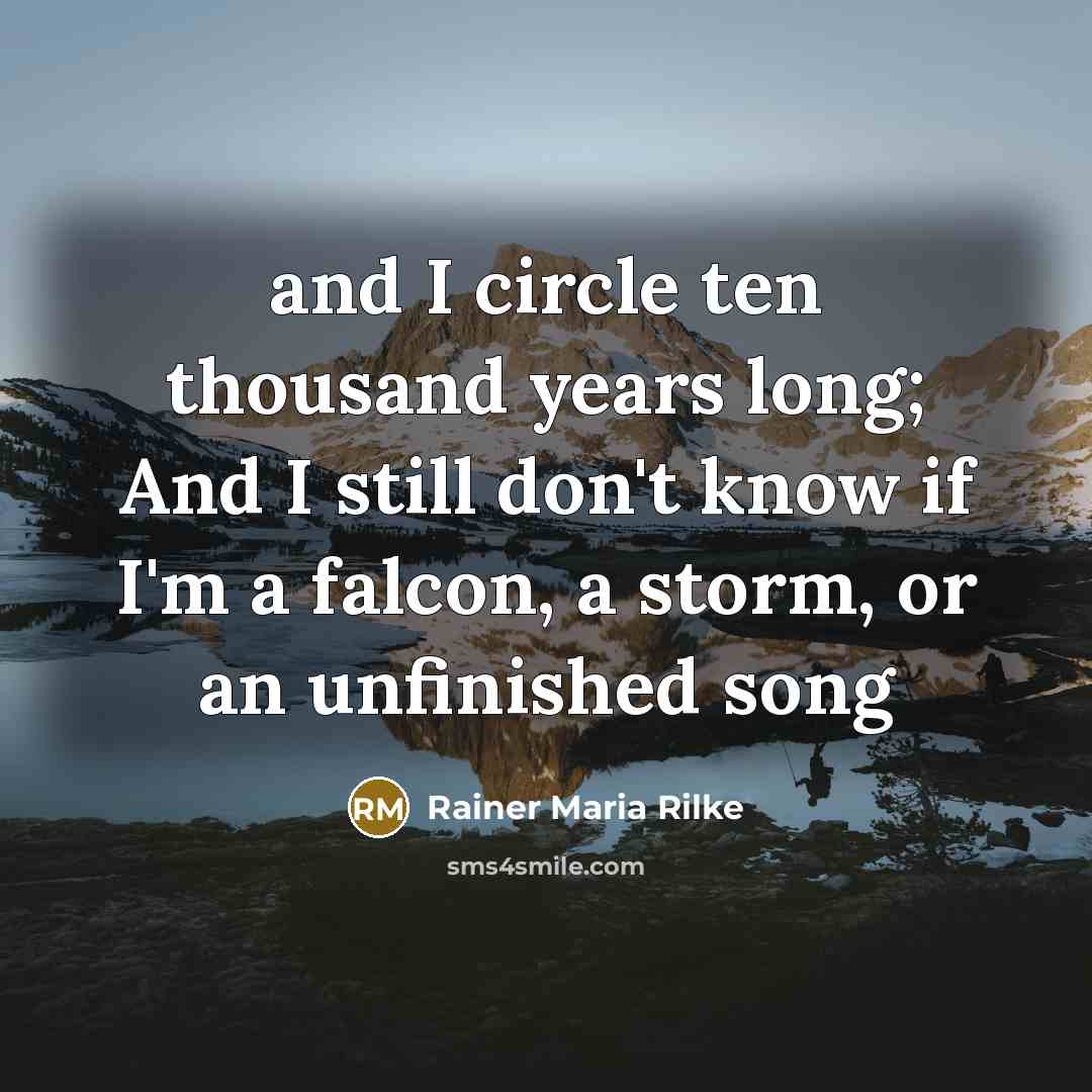 “and I circle ten thousand years long; And I still…” quote by Rainer Maria Rilke