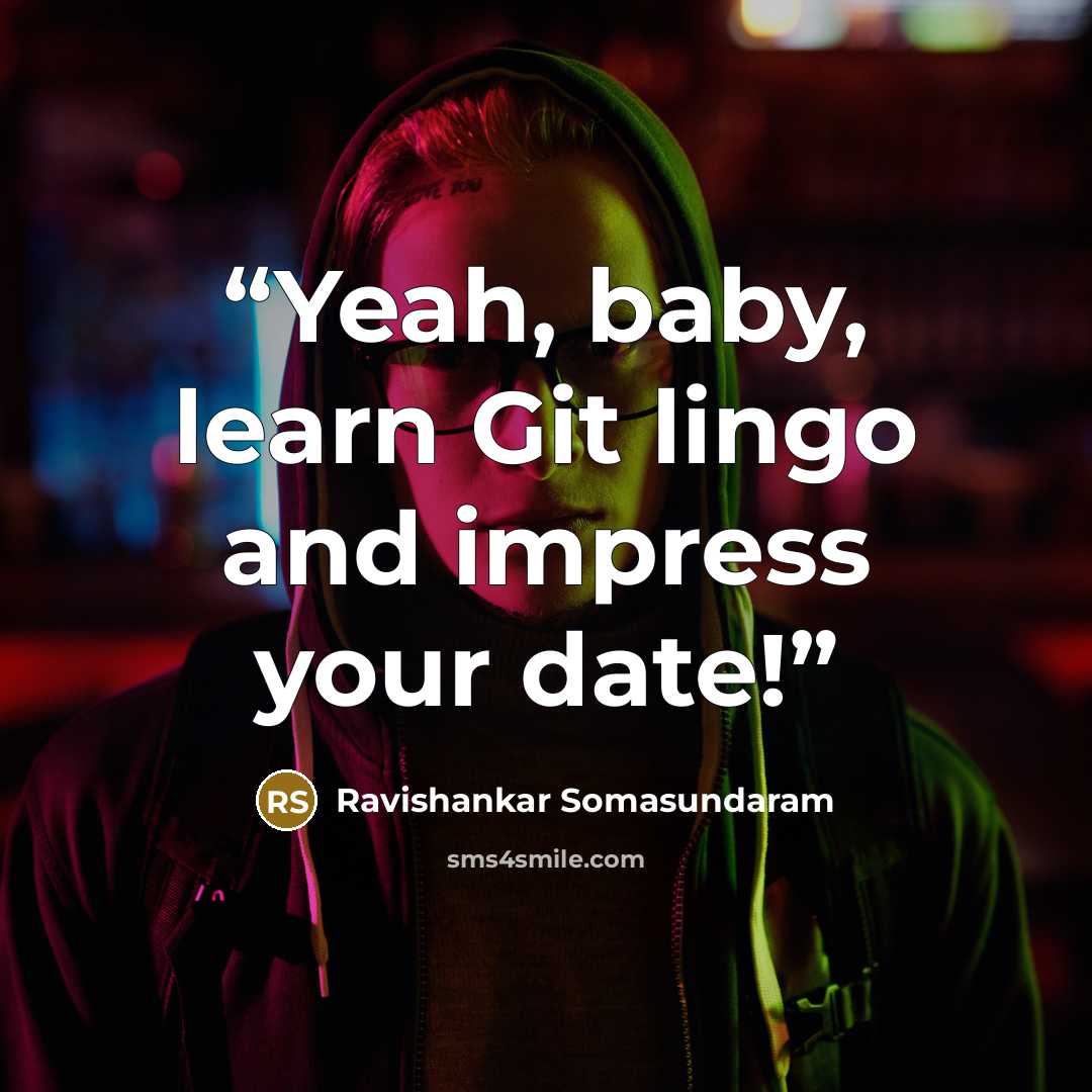 “Yeah, baby, learn Git lingo and impress your date!” quote by Ravishankar Somasundaram