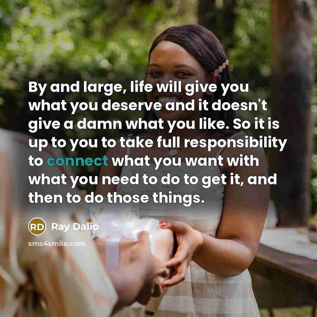 “By and large, life will give you what you deserve…” quote by Ray Dalio
