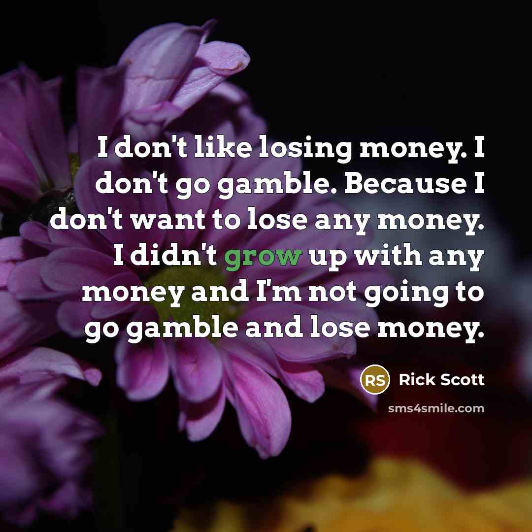 “I don't like losing money. I don't go gamble. Because…” quote by Rick Scott