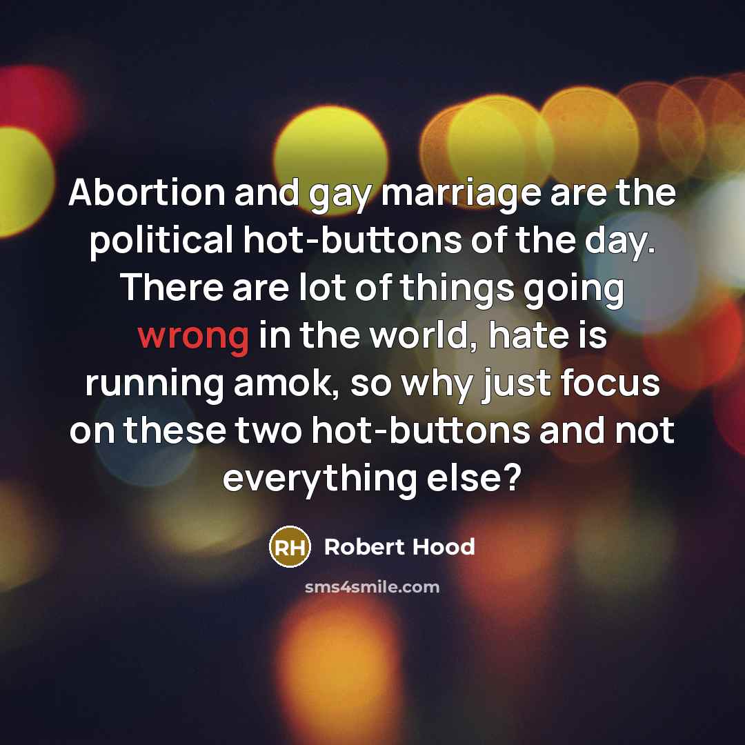 “Abortion and gay marriage are the political hot-buttons of the…” quote by Robert Hood