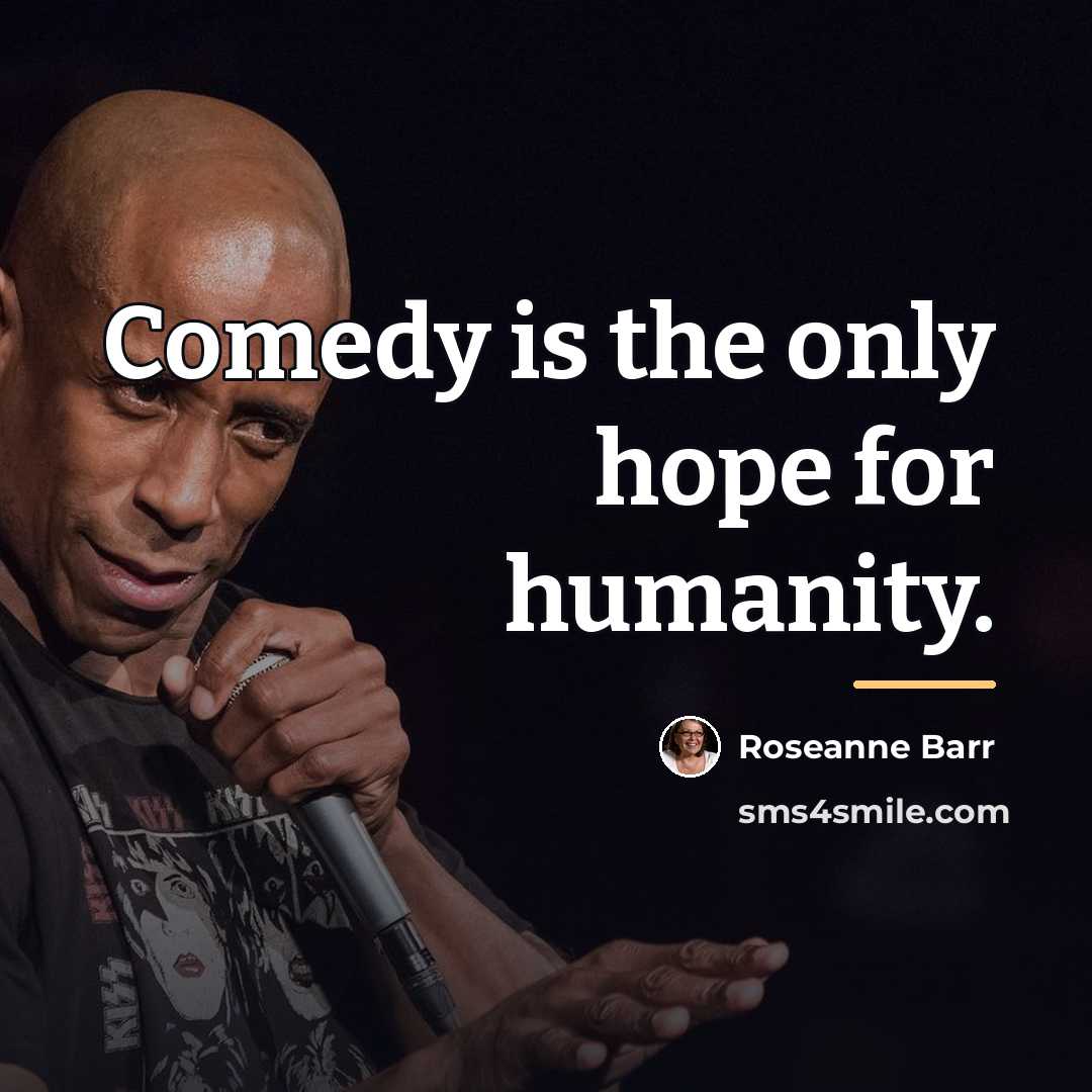 “Comedy is the only hope for humanity.…” quote by Roseanne Barr