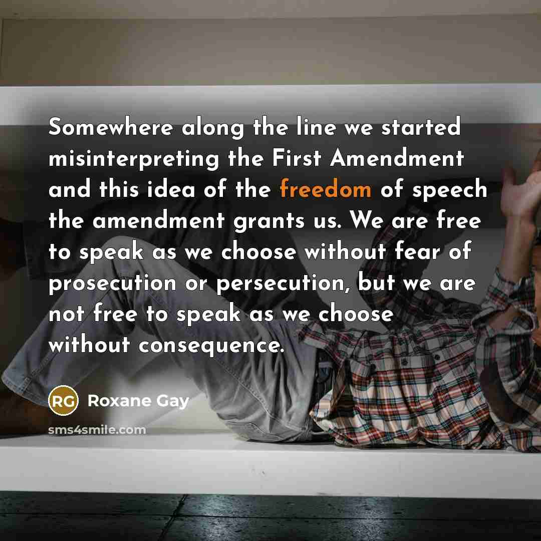 “Somewhere along the line we started misinterpreting the First Amendment…” quote by Roxane Gay