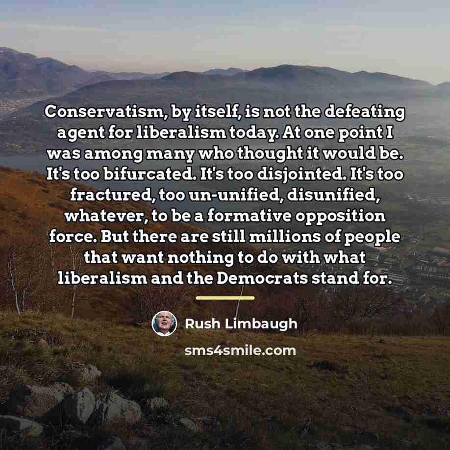 “Conservatism, by itself, is not the defeating agent for liberalism…” quote by Rush Limbaugh