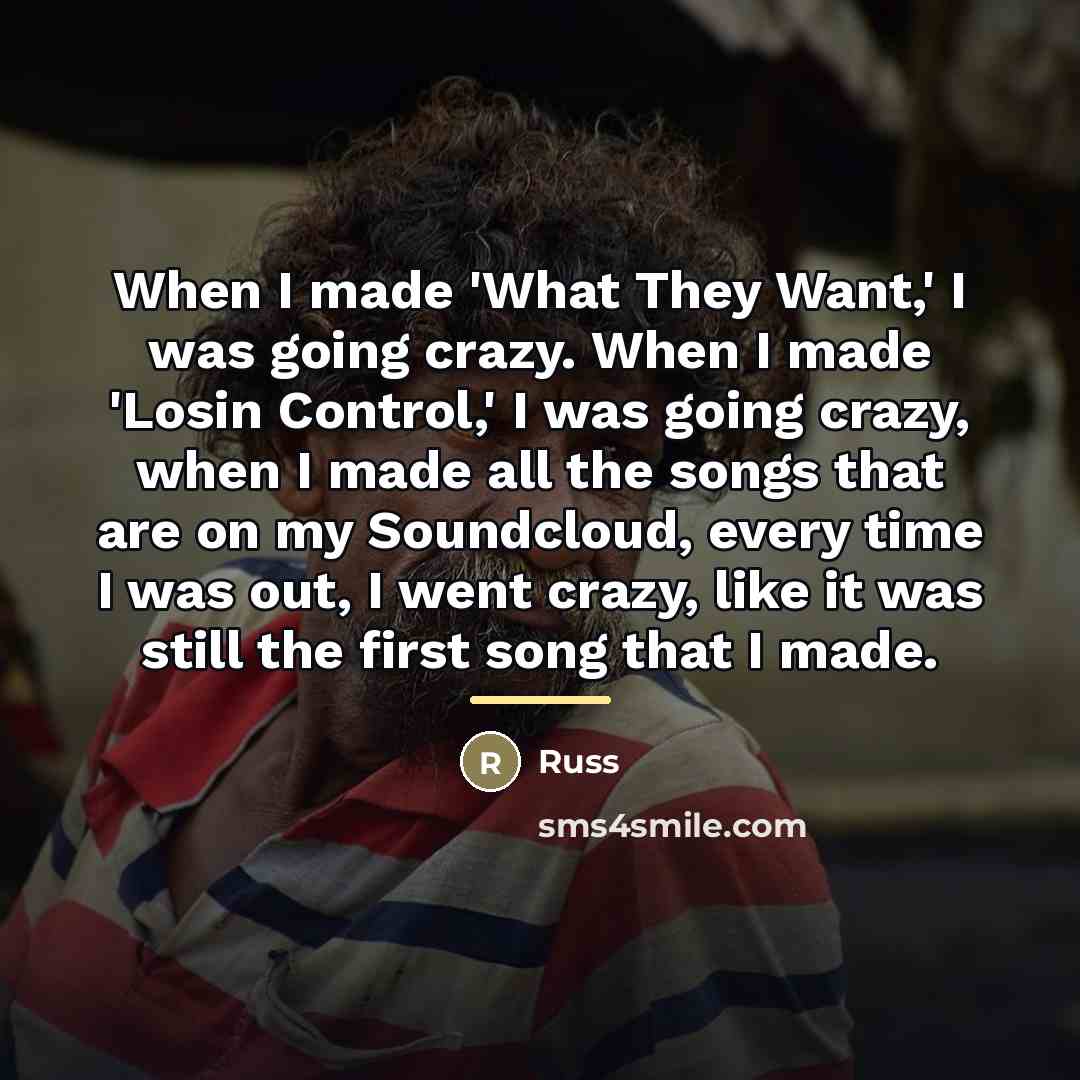 “When I made 'What They Want,' I was going crazy.…” quote by Russ