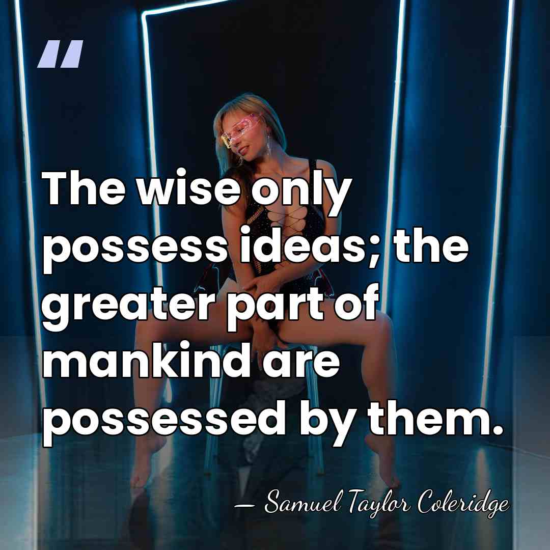 The wise only possess ideas; the greater part of mankind are possessed&hellip; - Samuel Taylor Coleridge