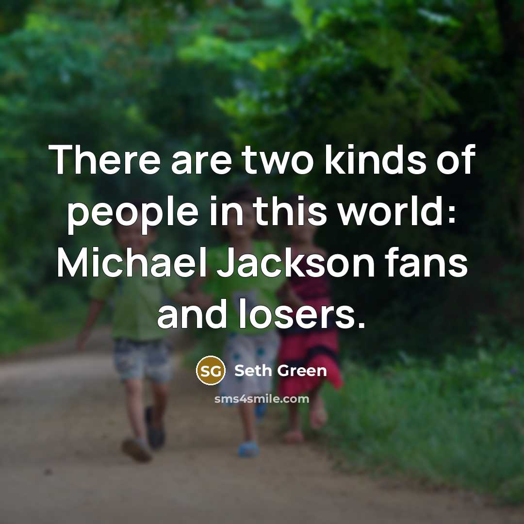 “There are two kinds of people in this world: Michael…” quote by Seth Green