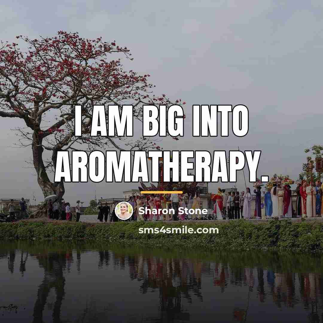 “I am big into aromatherapy.…” quote by Sharon Stone