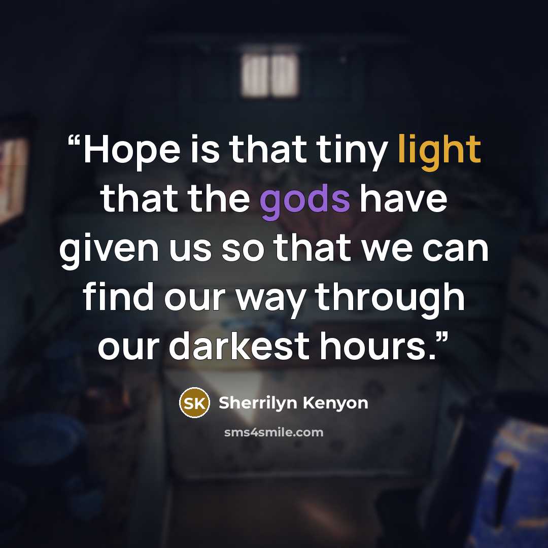 “Hope is that tiny light that the gods have given us so that we can find our way through our darkest hours.” quote by Sherrilyn Kenyon