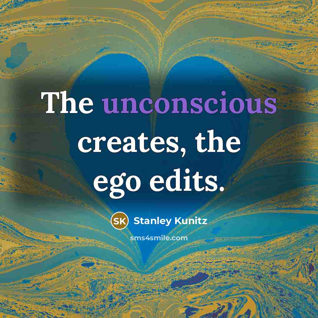 “The unconscious creates, the ego edits.…” quote by Stanley Kunitz