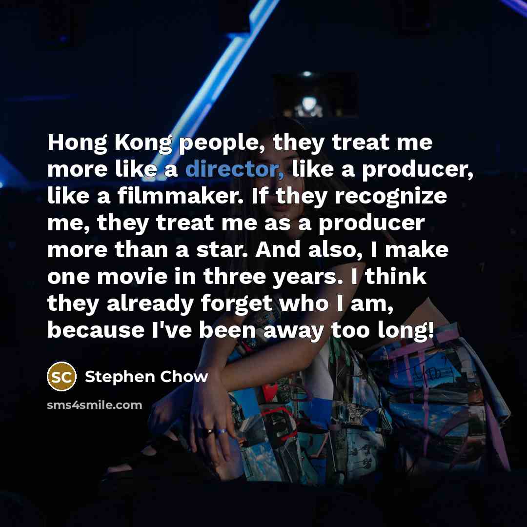 “Hong Kong people, they treat me more like a director,…” quote by Stephen Chow