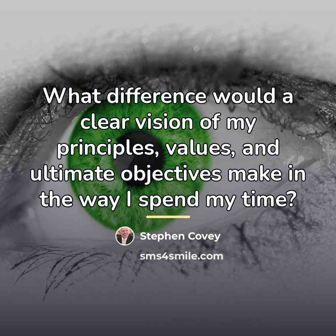 “What difference would a clear vision of my principles, values,…” quote by Stephen Covey