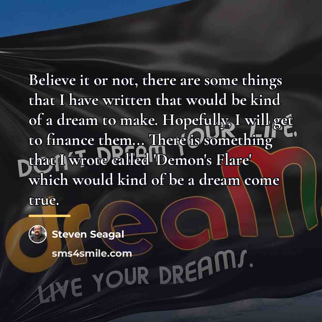 “Believe it or not, there are some things that I…” quote by Steven Seagal