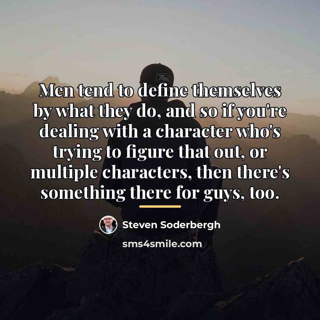 “Men tend to define themselves by what they do, and…” quote by Steven Soderbergh