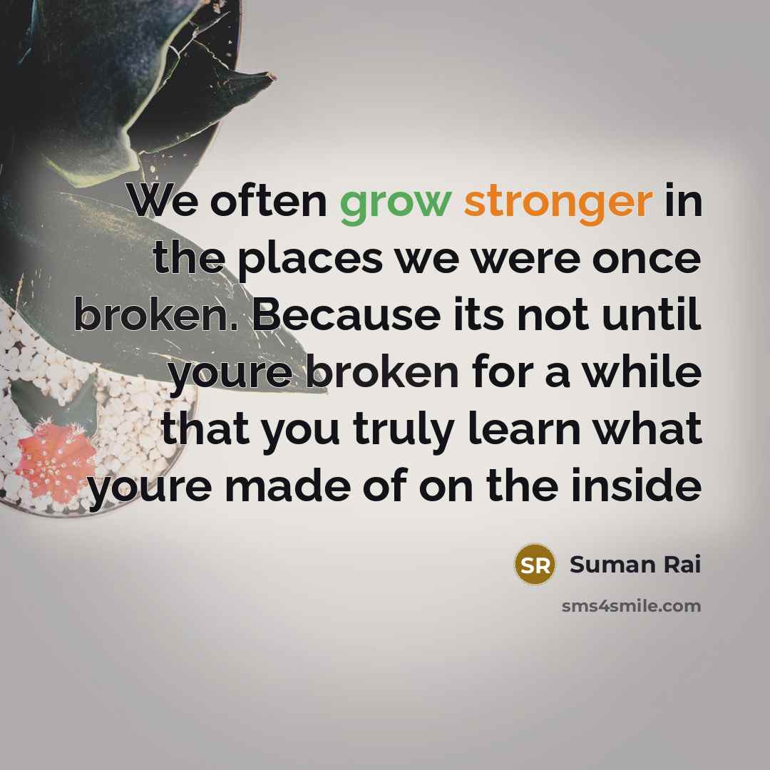 “We often grow stronger in the places we were once…” quote by Suman Rai