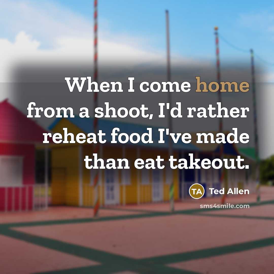 “When I come home from a shoot, I'd rather reheat…” quote by Ted Allen