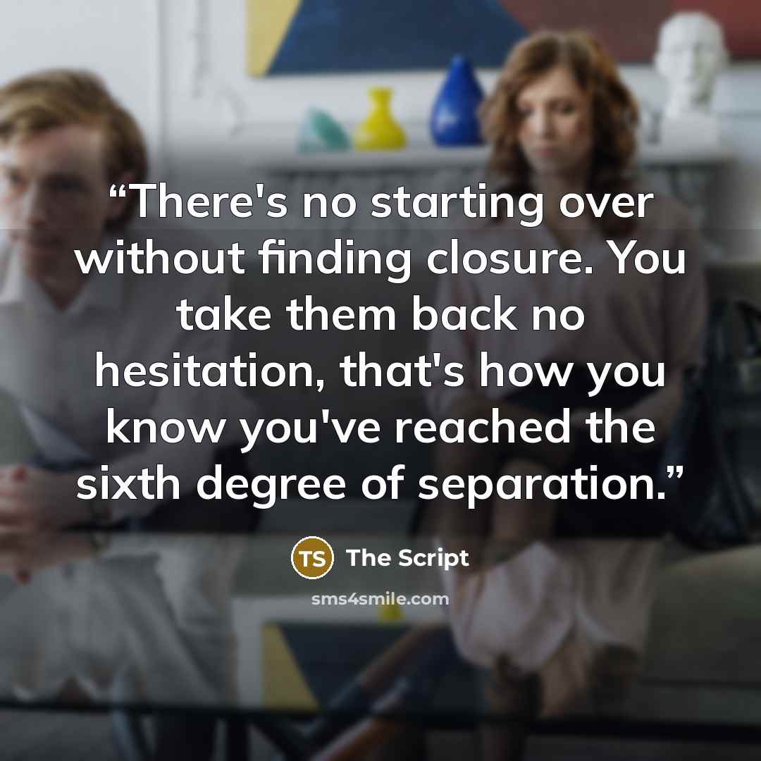 “There's no starting over without finding closure. You take them back no hesitation, that's how you know you've reached the sixth degree of separation.” quote by The Script