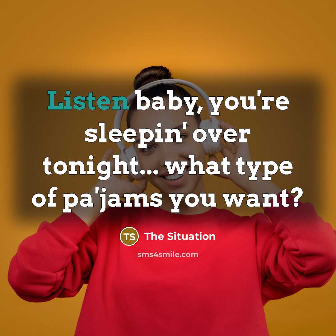 “Listen baby, you're sleepin' over tonight... what type of pa'jams…” quote by The Situation