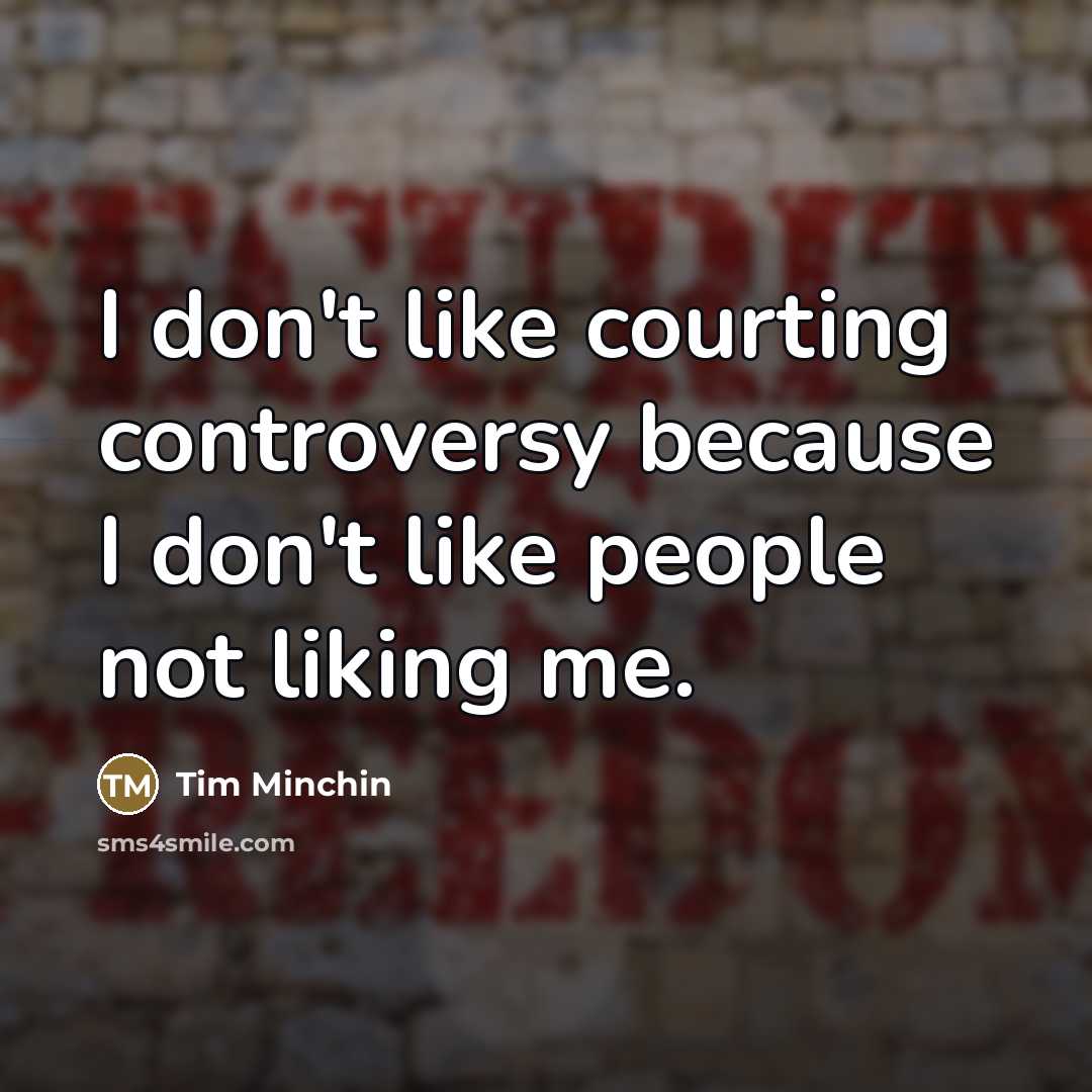 “I don't like courting controversy because I don't like people…” quote by Tim Minchin