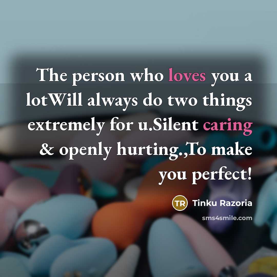 “The person who loves you a lotWill always do two things extremely for u.Silent caring & openly hurting.,To make you perfect!” quote by Tinku Razoria