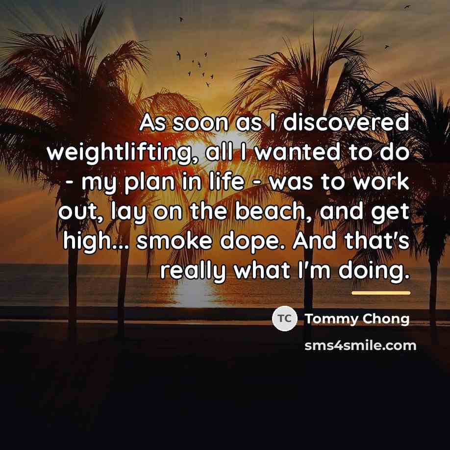 “As soon as I discovered weightlifting, all I wanted to…” quote by Tommy Chong