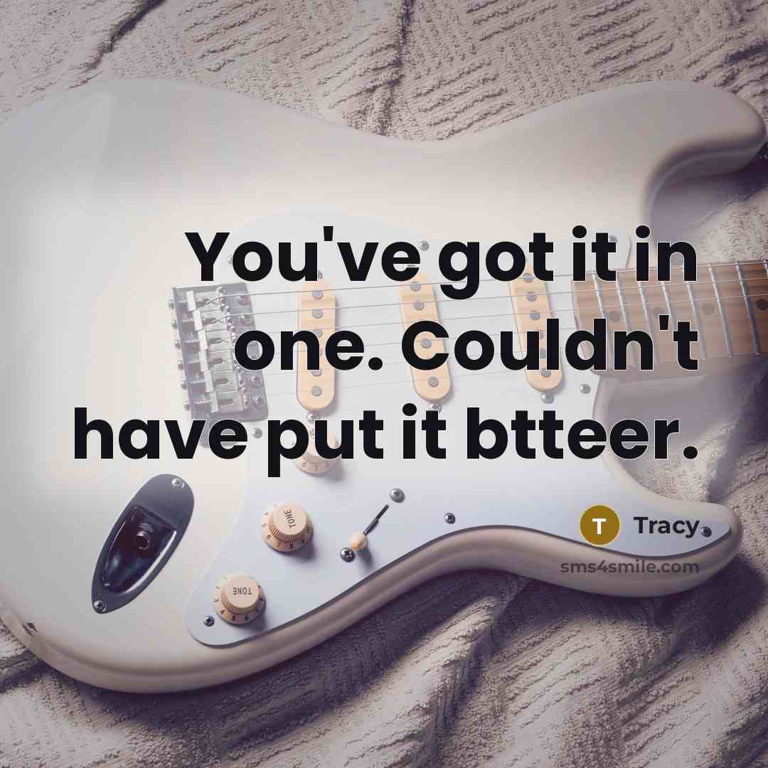 “You've got it in one. Couldn't have put it btteer.” quote by Tracy