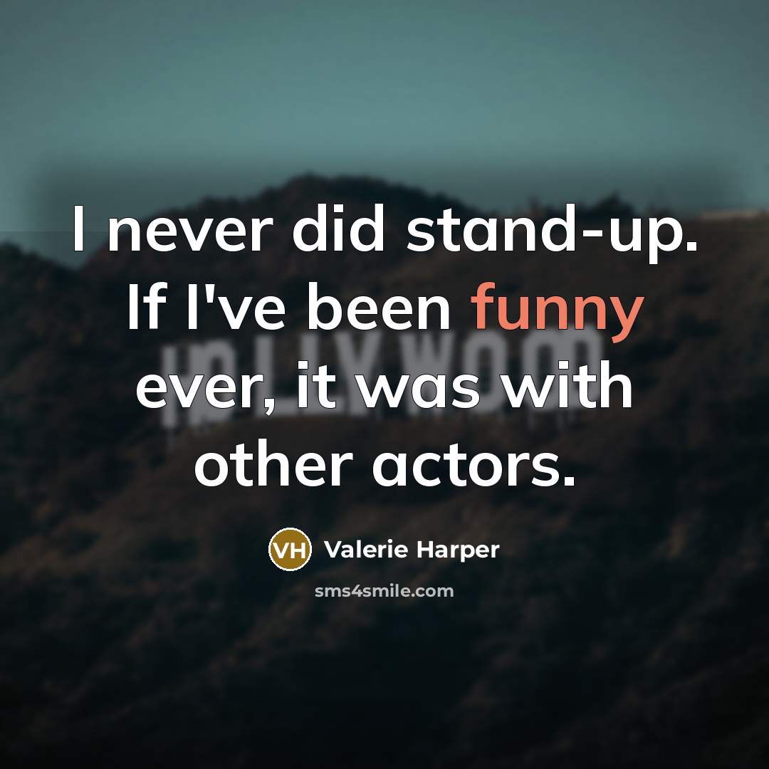 “I never did stand-up. If I've been funny ever, it…” quote by Valerie Harper