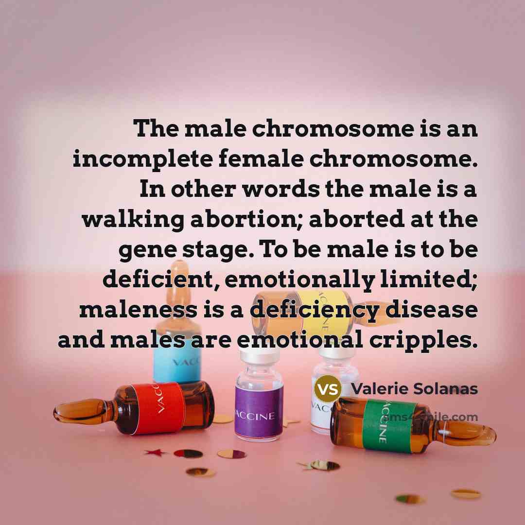 “The male chromosome is an incomplete female chromosome. In other…” quote by Valerie Solanas
