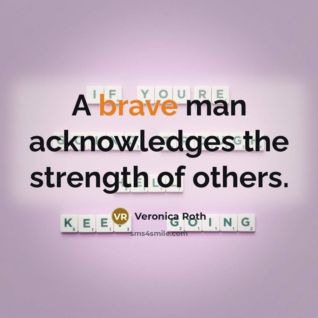 “A brave man acknowledges the strength of others.…” quote by Veronica Roth