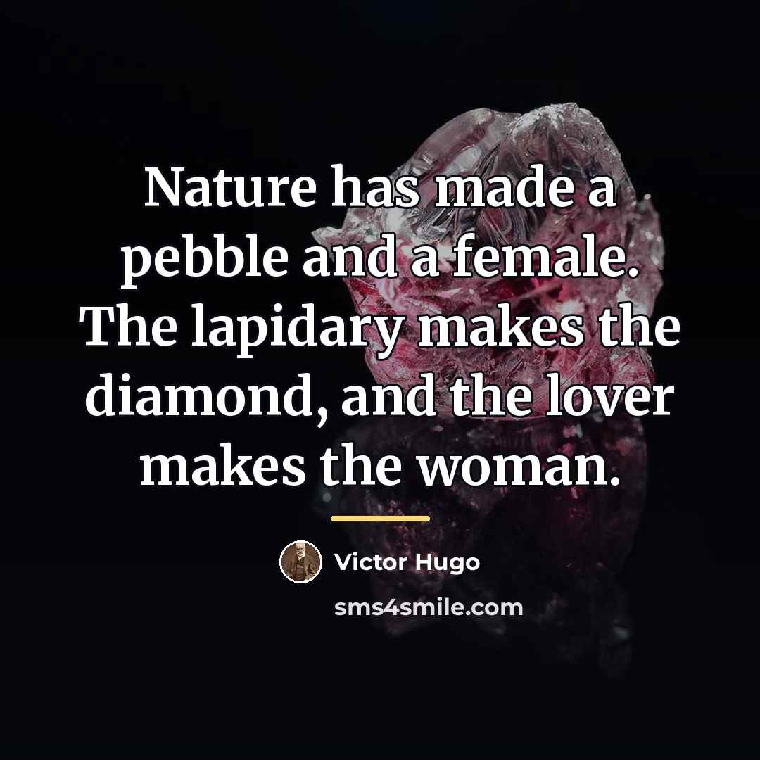 “Nature has made a pebble and a female. The lapidary…” quote by Victor Hugo