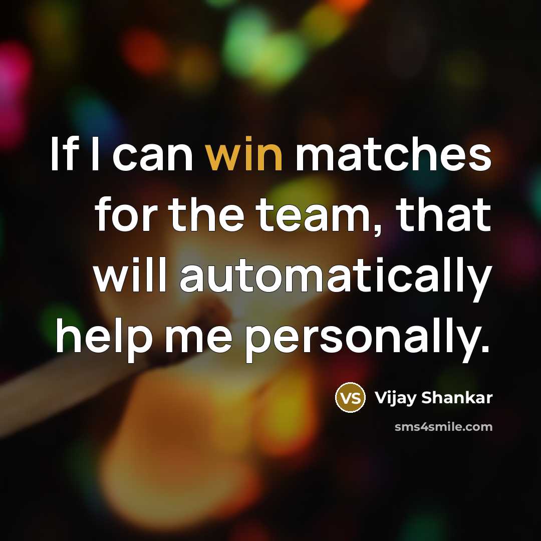 “If I can win matches for the team, that will automatically help me personally.” quote by Vijay Shankar