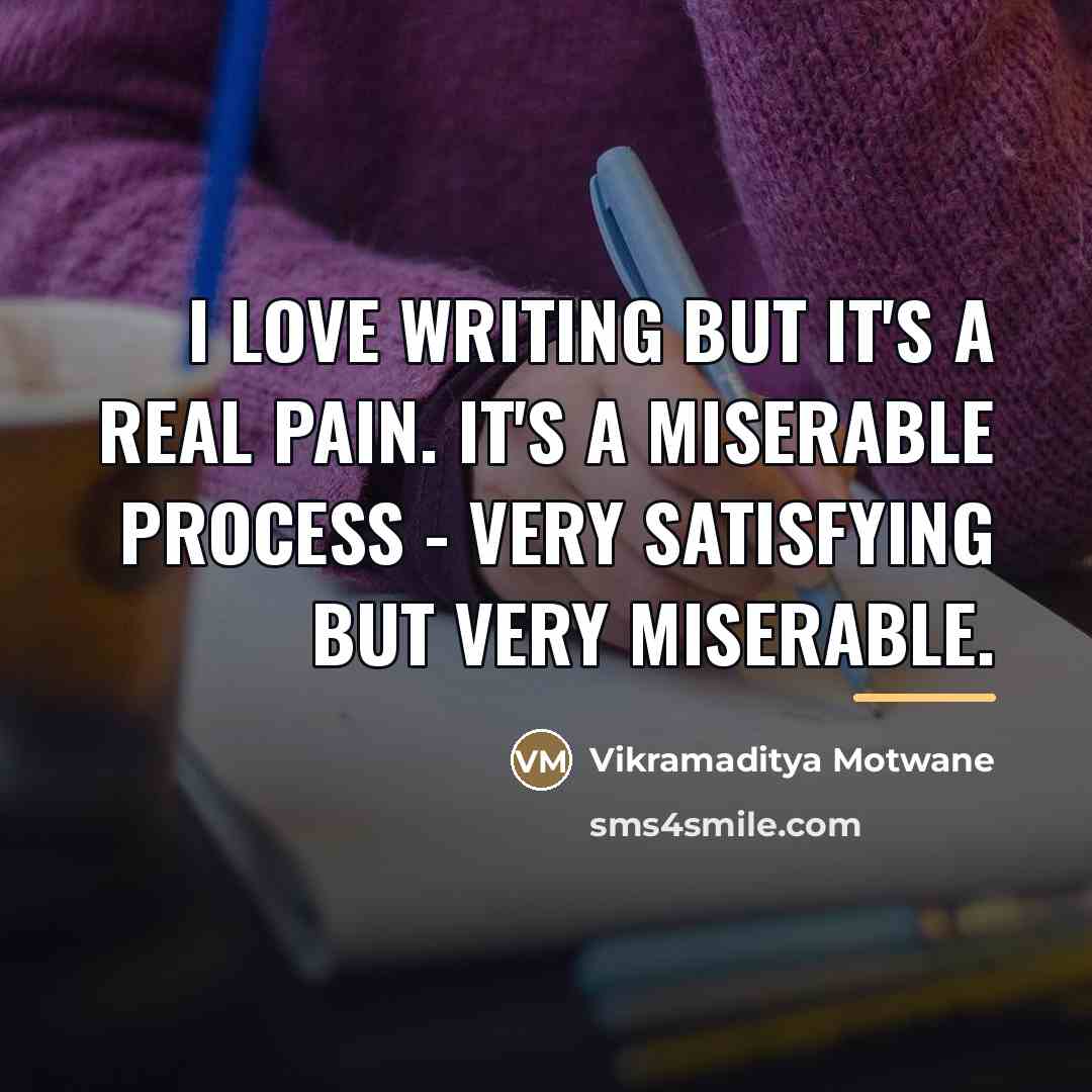 “I love writing but it's a real pain. It's a…” quote by Vikramaditya Motwane