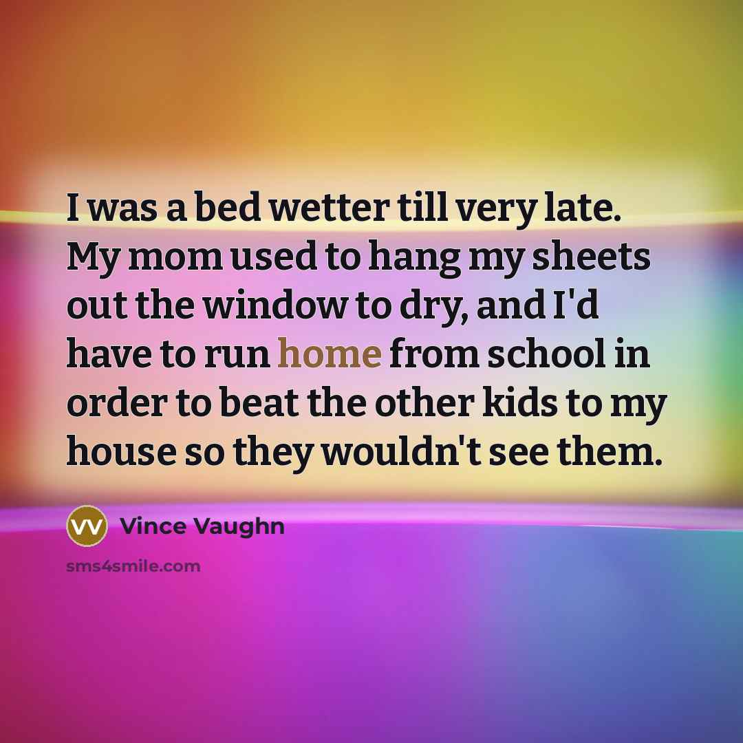 “I was a bed wetter till very late. My mom…” quote by Vince Vaughn