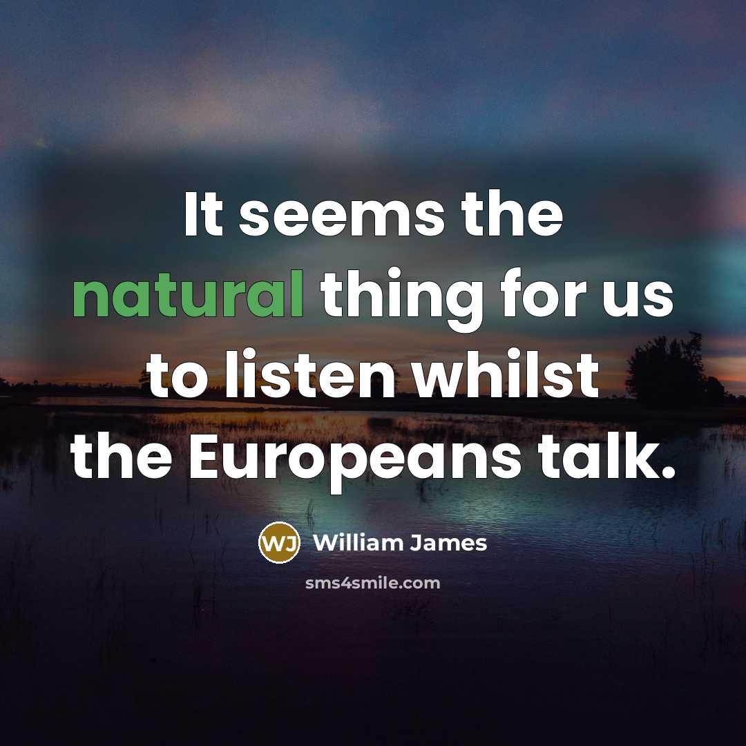 “It seems the natural thing for us to listen whilst…” quote by William James