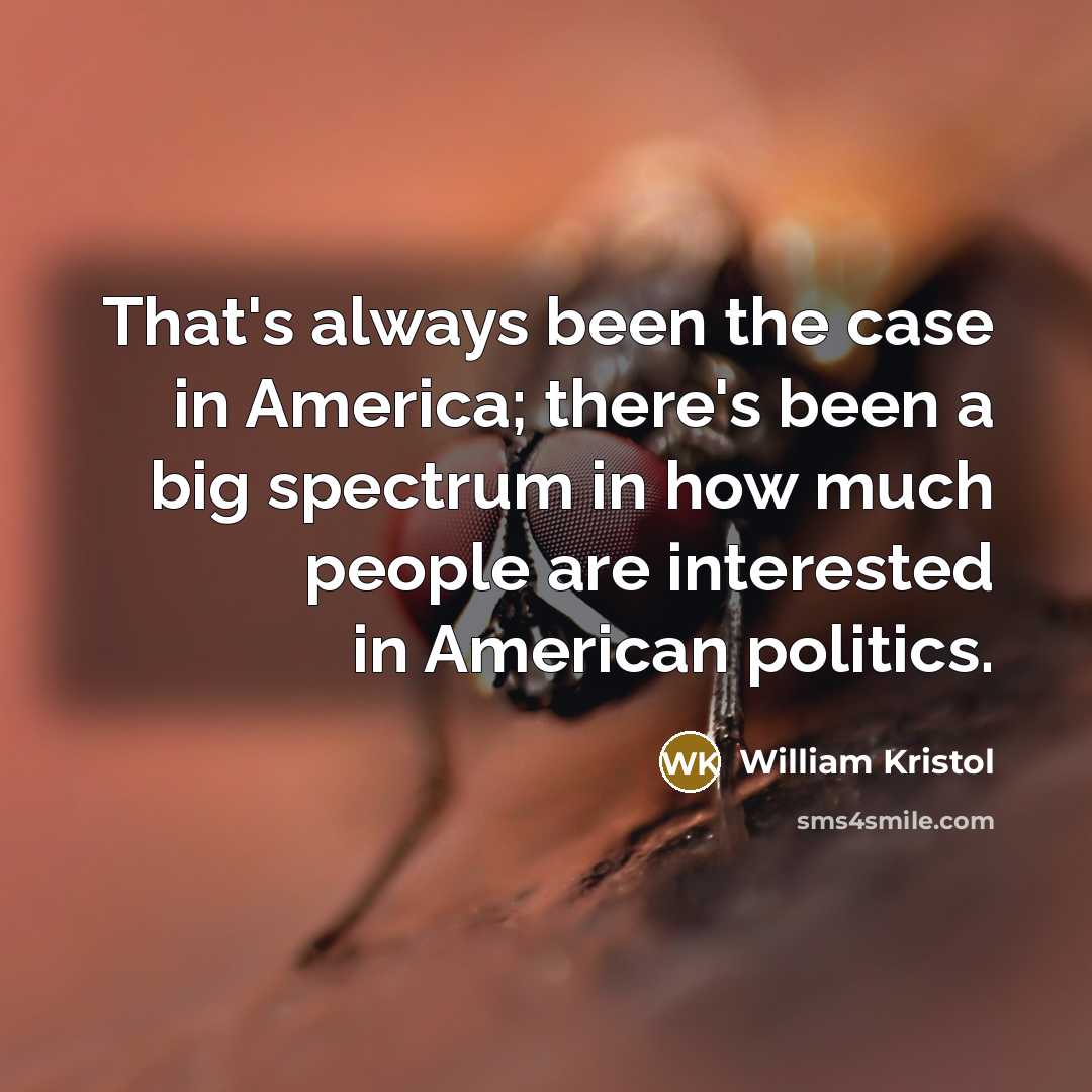 “That's always been the case in America; there's been a…” quote by William Kristol