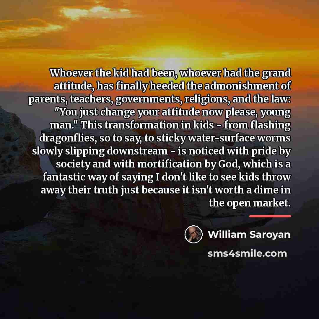 “Whoever the kid had been, whoever had the grand attitude,…” quote by William Saroyan