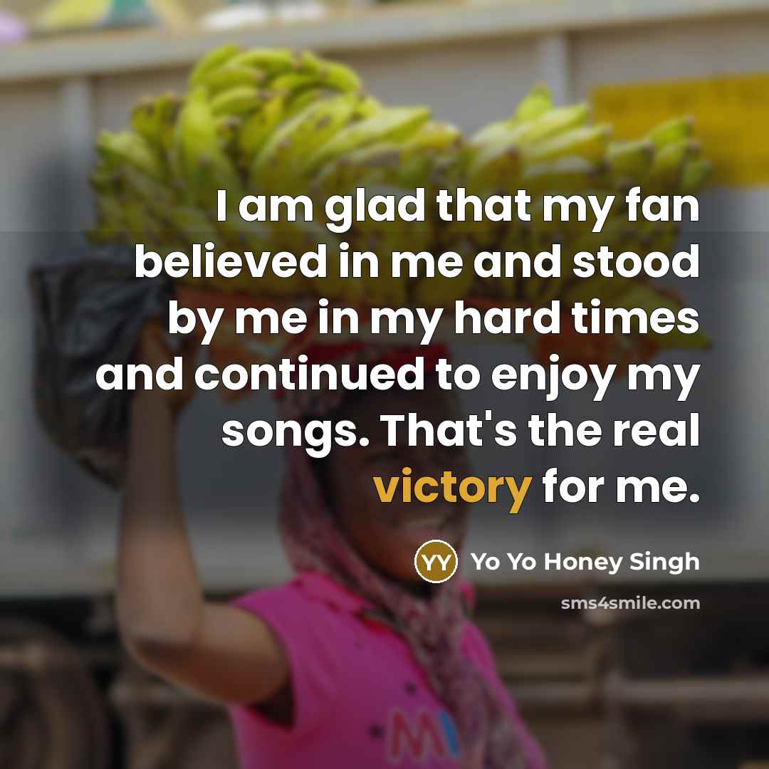 “I am glad that my fan believed in me and…” quote by Yo Yo Honey Singh