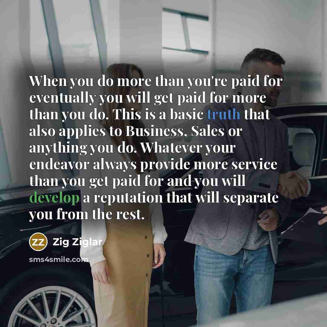 “When you do more than you're paid for eventually you…” quote by Zig Ziglar