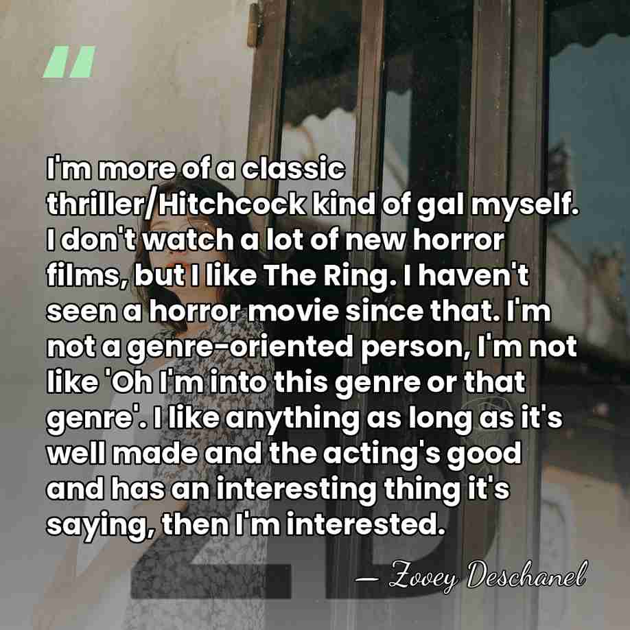 I'm more of a classic thriller/Hitchcock kind of gal myself. I don't&hellip; - Zooey Deschanel