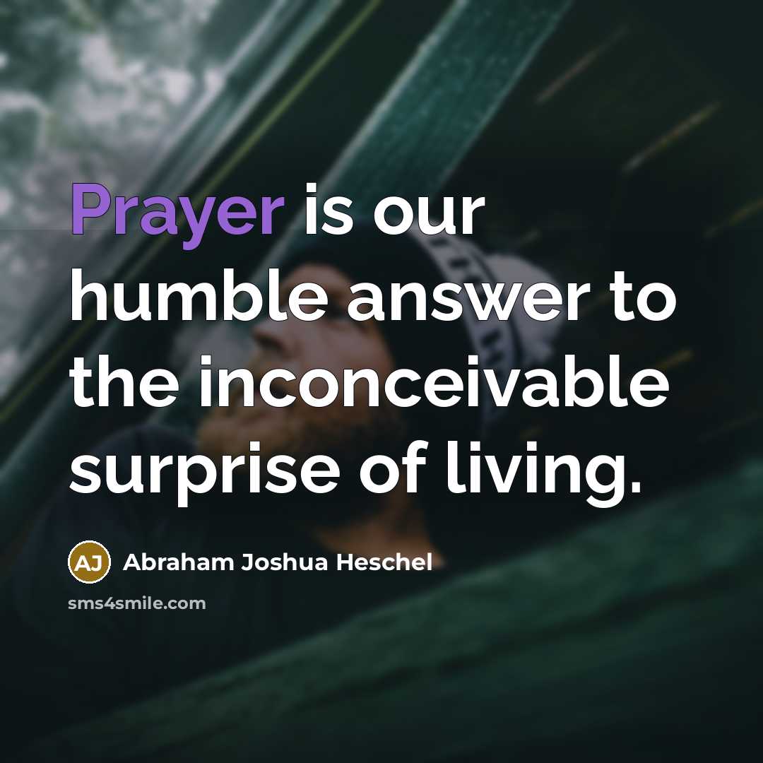 “Prayer is our humble answer to the inconceivable surprise of…” quote by Abraham Joshua Heschel