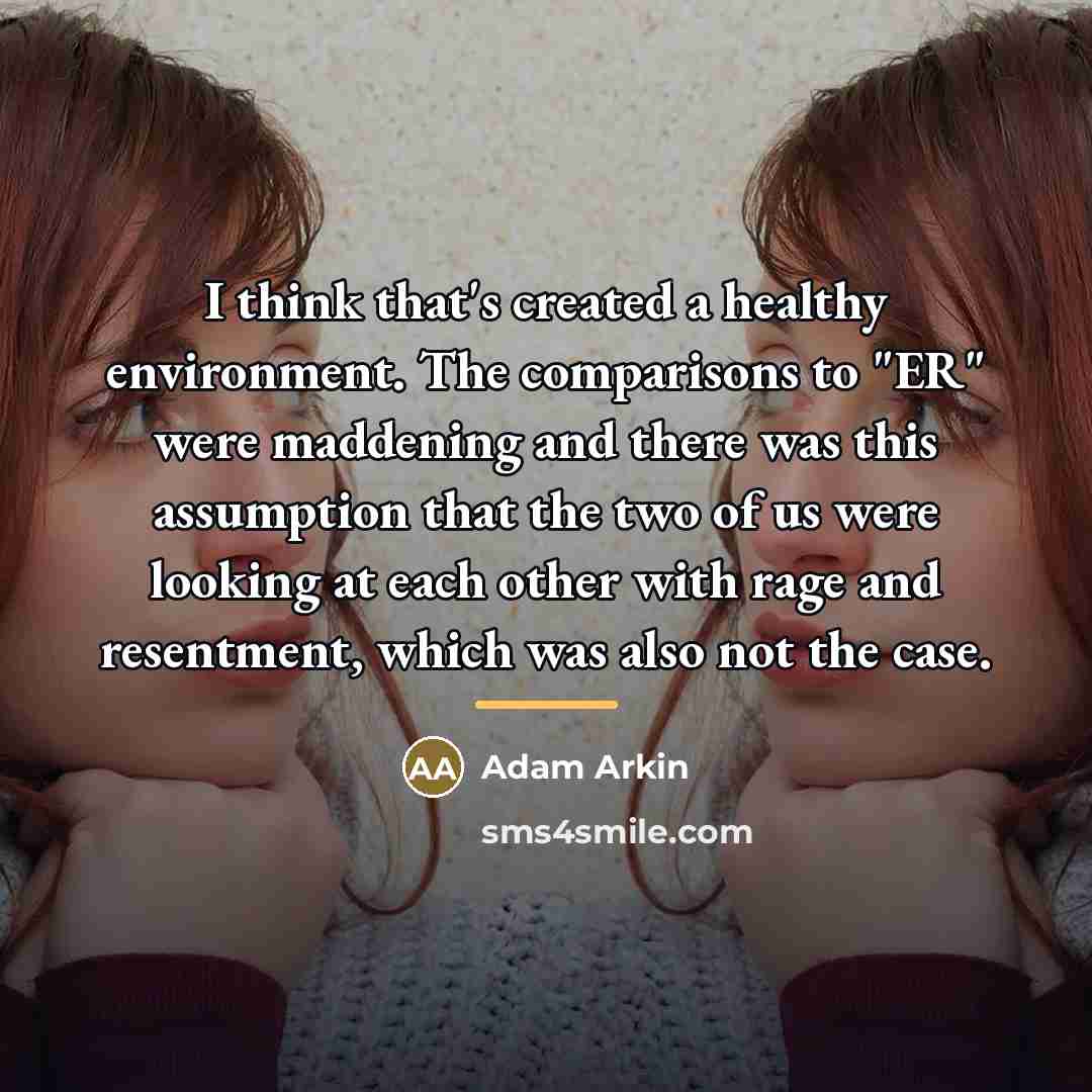 “I think that's created a healthy environment. The comparisons to…” quote by Adam Arkin