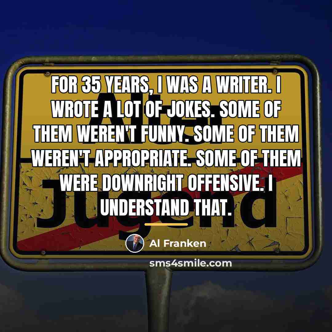 “For 35 years, I was a writer. I wrote a…” quote by Al Franken