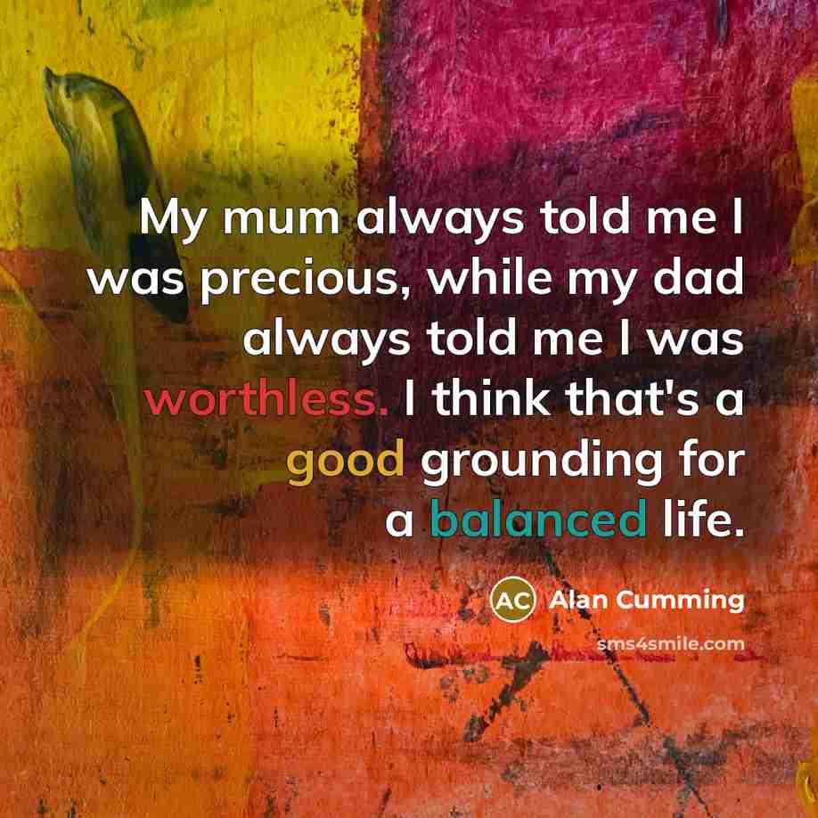 “My mum always told me I was precious, while my…” quote by Alan Cumming